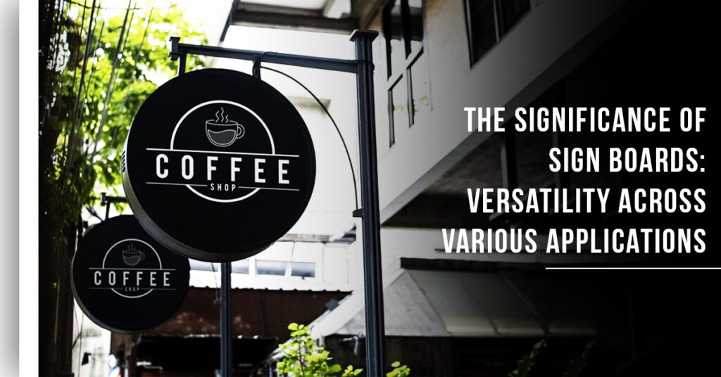 The Significance of Sign Boards Versatility Across Various Applications
