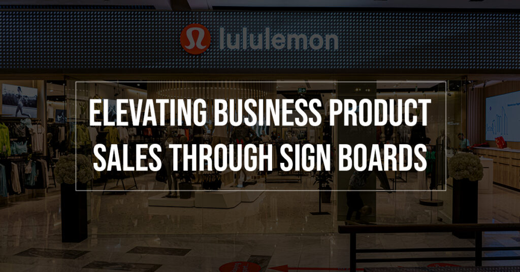 Elevating Business Product Sales Through Sign Boards