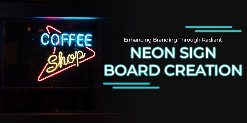 Enhancing Branding Through Radiant Neon Sign Board Creation