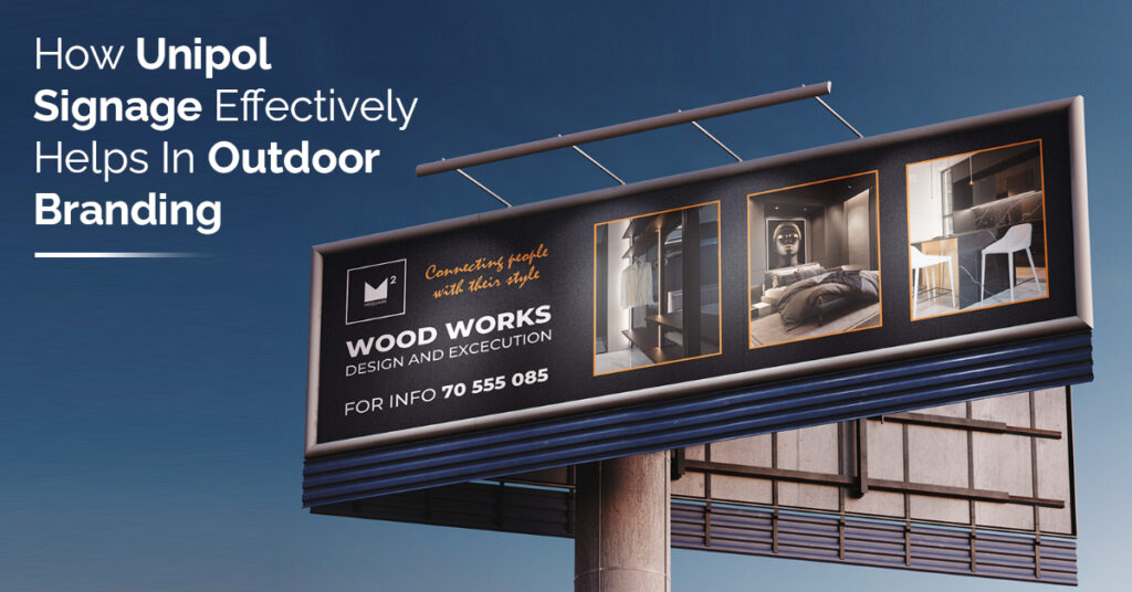 How Unipole Signage Effectively Helps In Outdoor Branding