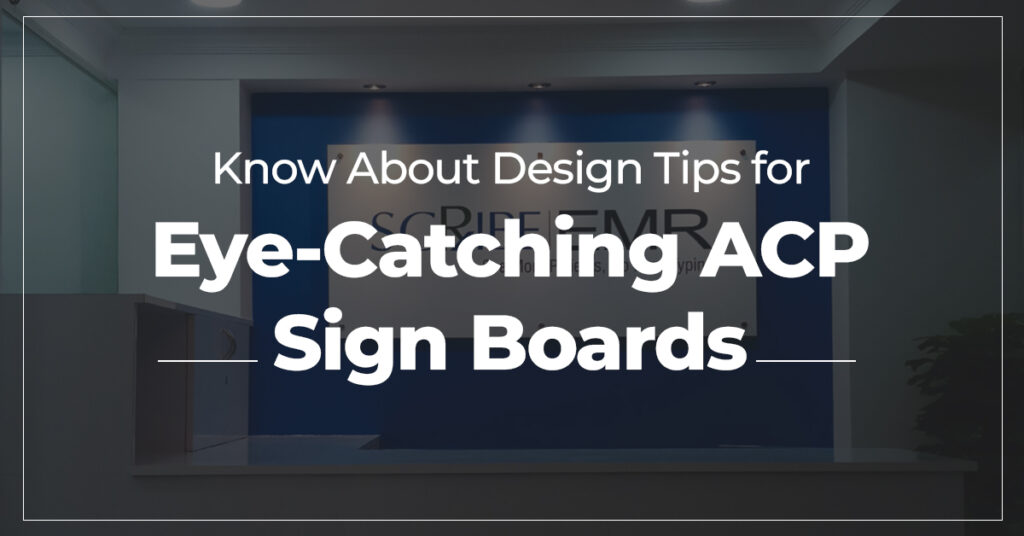 Know About Design Tips for Eye-Catching ACP Sign Boards