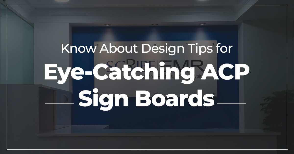 Know About Design Tips for Eye-Catching ACP Sign Boards