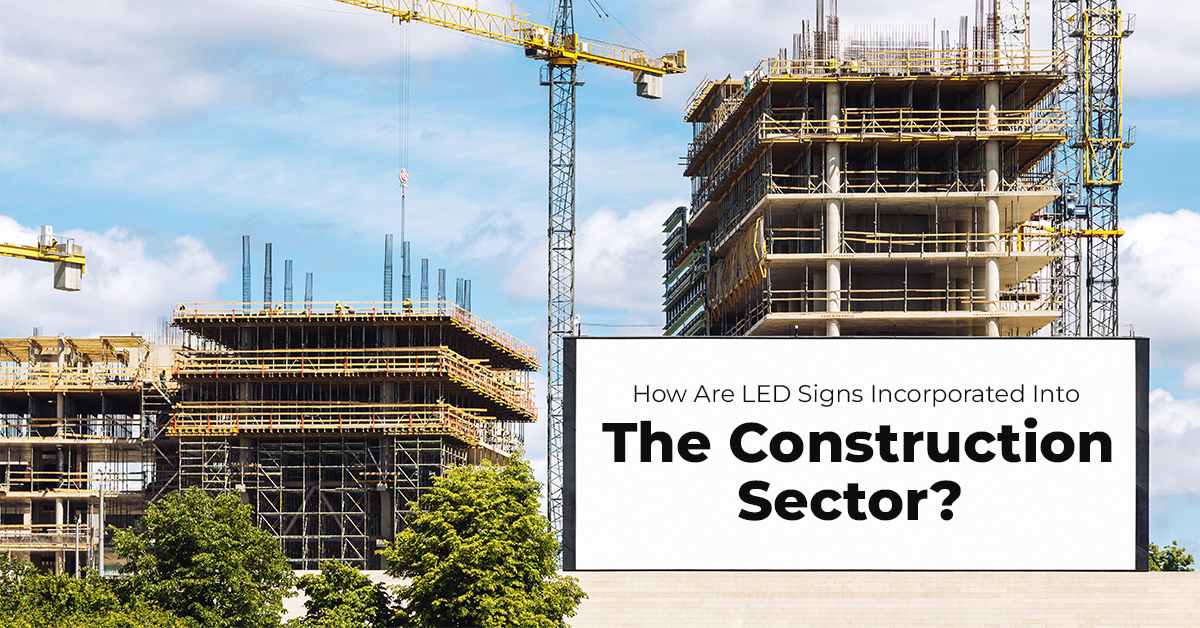 How Are LED Signs Incorporated Into The Construction Sector?