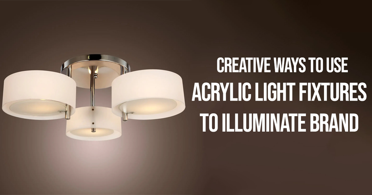 Creative Ways To Use Acrylic Light Fixtures To Illuminate Brand